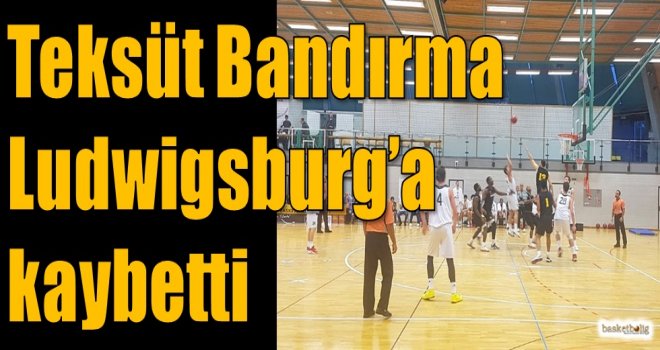 Teksüt Bandırma, Ludwigsburg'a kaybetti