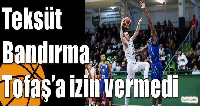 Teksüt Bandırma Tofaş?a izin vermedi