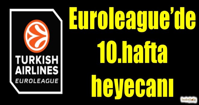 THY Euroleague'de 10.hafta heyecanı başlıyor