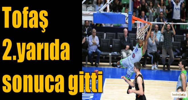 Tofaş 2.yarıda sonuca gitti