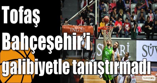 Tofaş Bahçeşehir?i galibiyetle tanıştırmadı