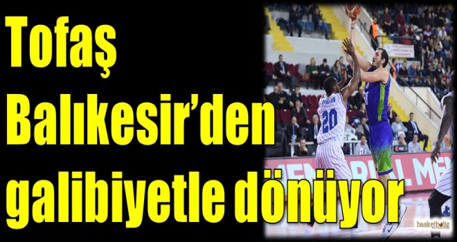 Tofaş, Balıkesir'den galibiyetle dönüyor