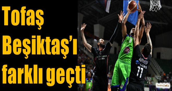 Tofaş, Beşiktaş'ı farklı geçti...