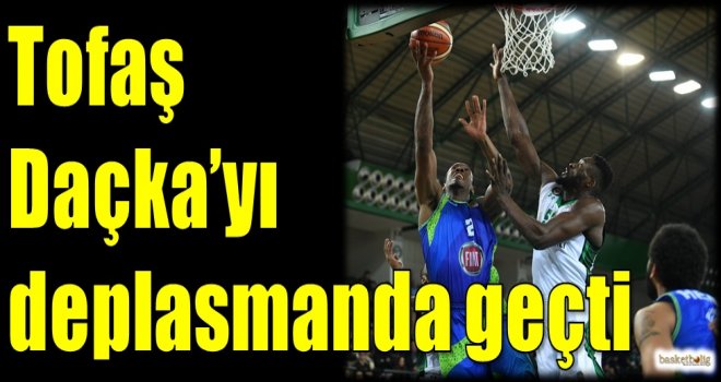Tofaş, Daçka'yı deplasmanda geçti