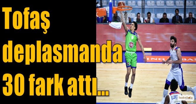 Tofaş deplasmanda 30 fark attı