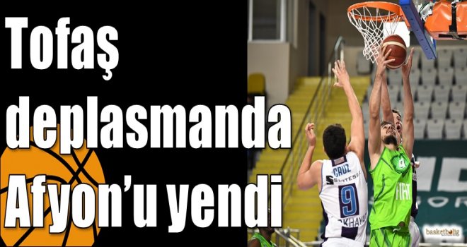 Tofaş deplasmanda Afyon?u yendi