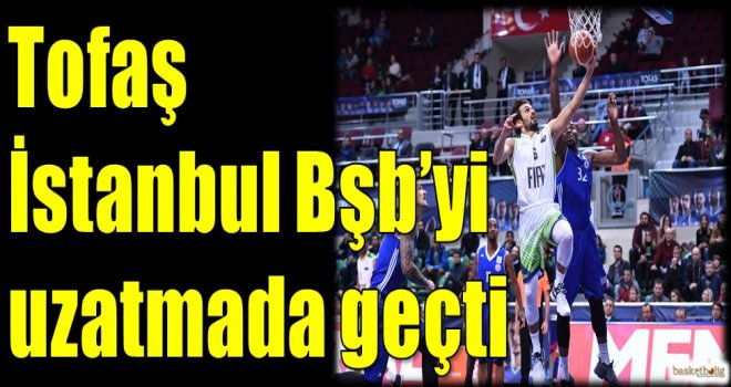 Tofaş, İstanbul Büyükşehir'i uzatmada geçti