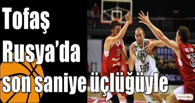 Tofaş Rusya?da son saniye üçlüğüyle...