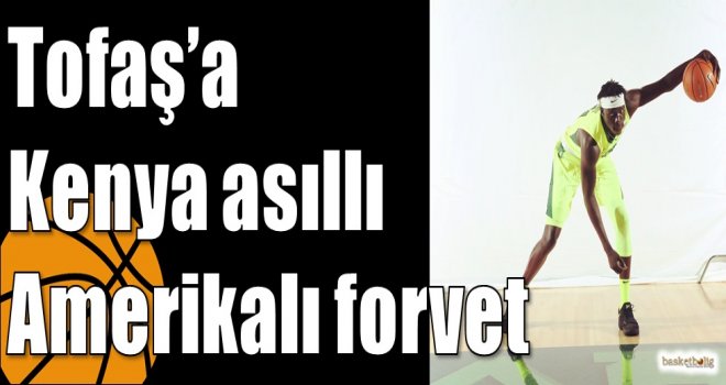 Tofaş?a Kenya asıllı Amerikalı forvet