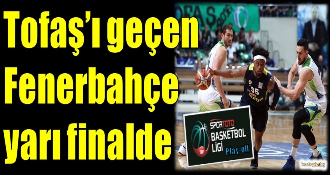 Tofaş'ı geçen Fenerbahçe yarı finalde