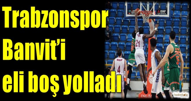 Trabzonspor, Banvit'i eli boş yolladı