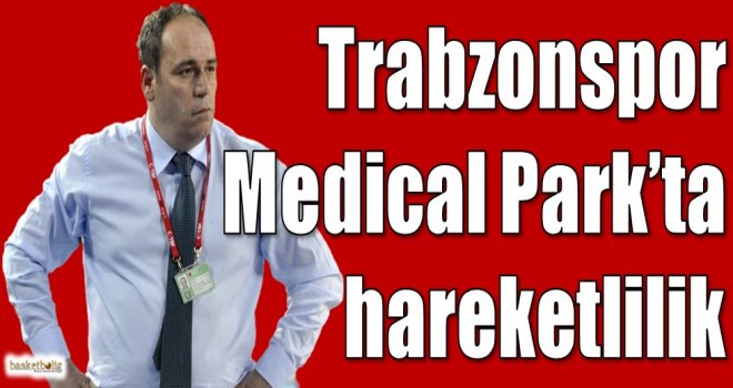 Trabzonspor Medical Park'ta hareketlilik