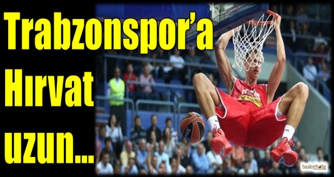 Trabzonspor'a Hırvat uzun...