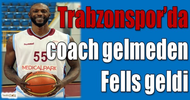 Trabzonspor'da coach gelmeden Fells geldi 