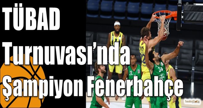 TÜBAD Turnuvası?nda Şampiyon Fenerbahçe