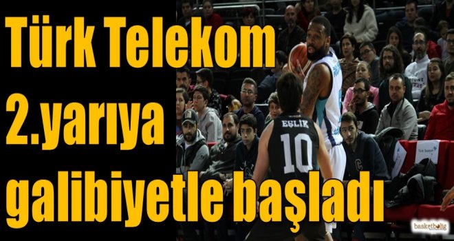 Türk Telekom 2.yarıya galibiyetle başladı