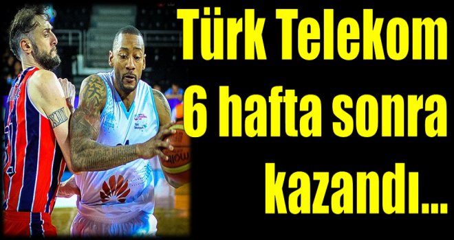 Türk Telekom 6 hafta sonra kazandı.