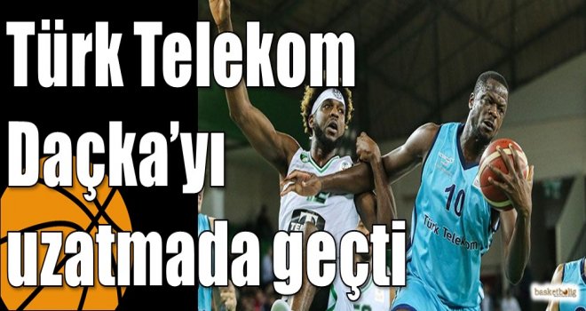 Türk Telekom Daçka?yı uzatmada geçti