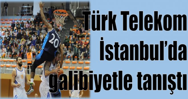 Türk Telekom, İstanbul'da galibiyetle tanıştı