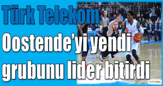 Türk Telekom, Oostende?yi yendi grubunu lider bitirdi