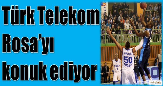 Türk Telekom, Rosa'yı konuk ediyor