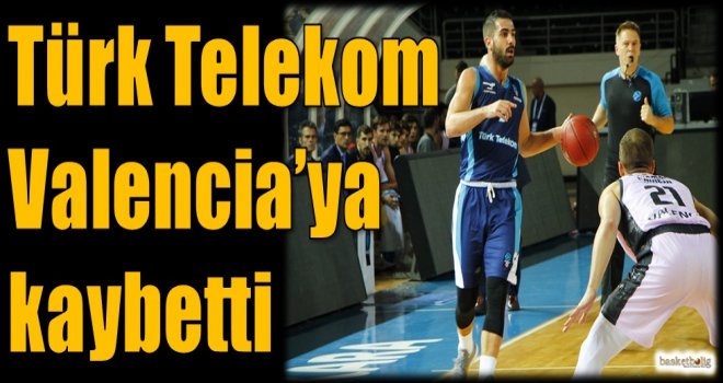 Türk Telekom, Valencia'ya kaybetti