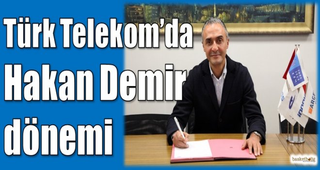 Türk Telekom'da Hakan Demir dönemi