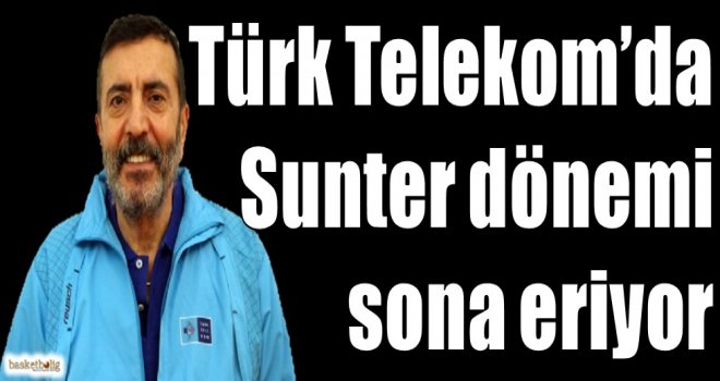 Türk Telekom'da Sunter dönemi sona eriyor