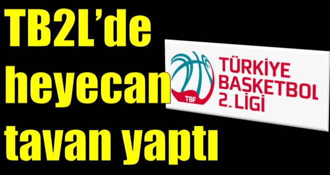 Türkiye Basketbol 2.Ligi?nde heyecan tavan yaptı