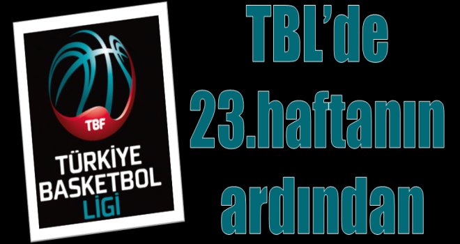 Türkiye Basketbol Ligi 23.hafta sonuçlar ve puan durumu 