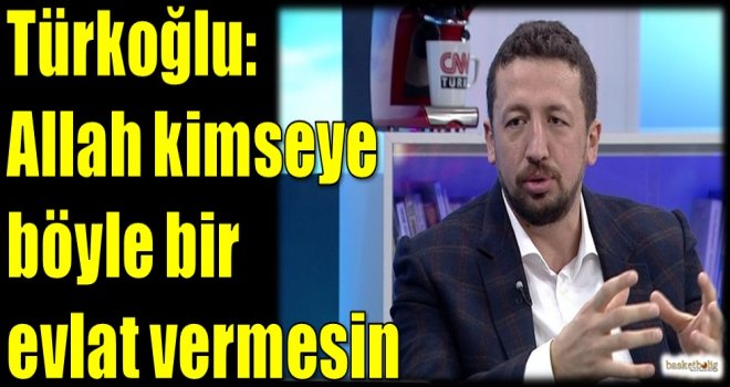 Türkoğlu: Allah kimseye böyle bir evlat vermesin