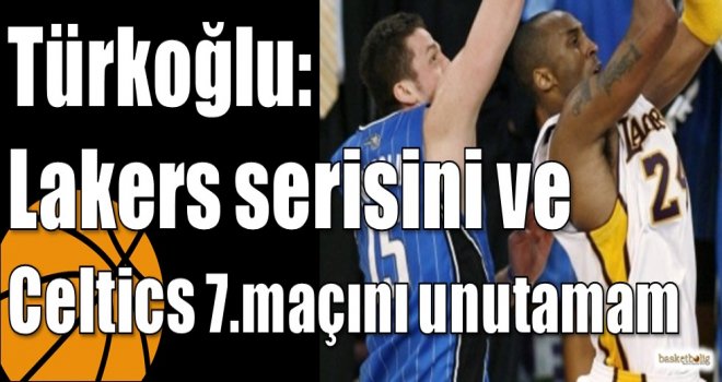 Türkoğlu: Lakers serisini ve Celtics 7.maçını unutamam
