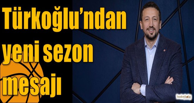 Türkoğlu'ndan yeni sezon mesajı