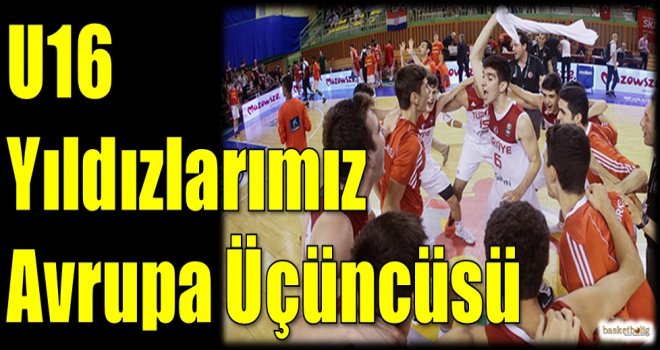 U16 Yıldız Millilerimiz Avrupa Üçüncüsü