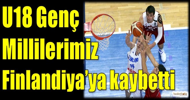 U18 Genç Millilerimiz Finlandiya'ya kaybetti