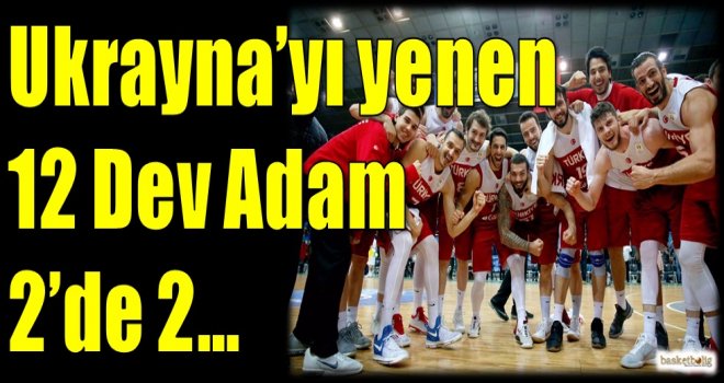 Ukrayna'yı yenen 12 Dev Adam 2'de 2...