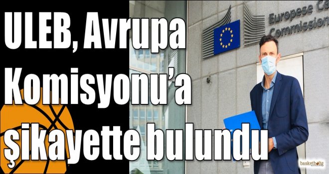 ULEB, Avrupa Komisyonu?a şikayette bulundu