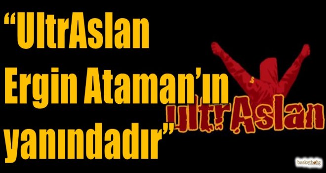 ''UltrAslan Ergin Ataman'ın yanındadır''