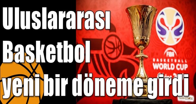 Uluslararası Basketbol yeni bir döneme girdi