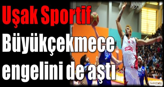 Uşak Sportif, Büyükçekmece engelini de aştı