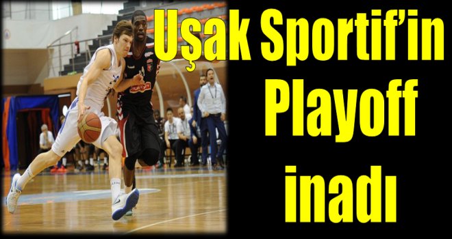 Uşak Sportif'in Playoff inadı
