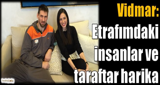 Vidmar: Etrafımdaki insanlar ve taraftar harika
