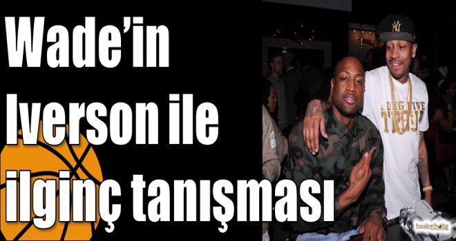 Wade?in Iverson ile ilginç tanışması
