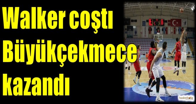 Walker coştu Büyükçekmece kazandı