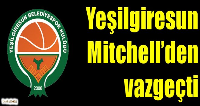 Yeşilgiresun Belediyespor, Mitchell'den vazgeçti