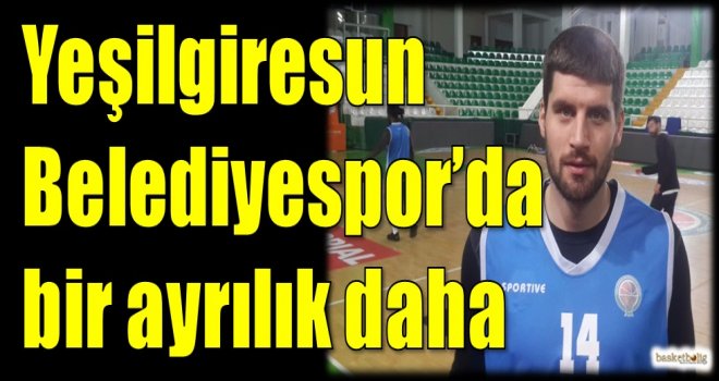 Yeşilgiresun Belediyespor'da bir ayrılık daha