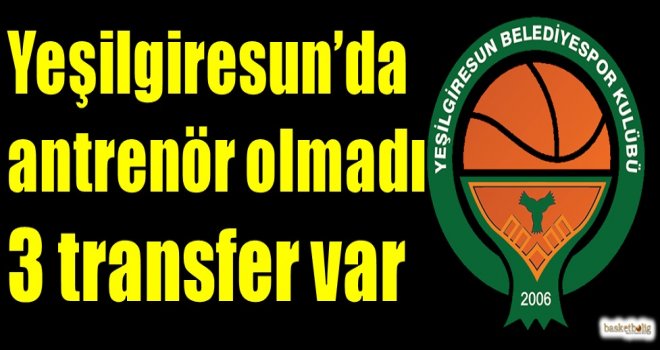 Yeşilgiresun'da antrenör olmadı, 3 transfer var...