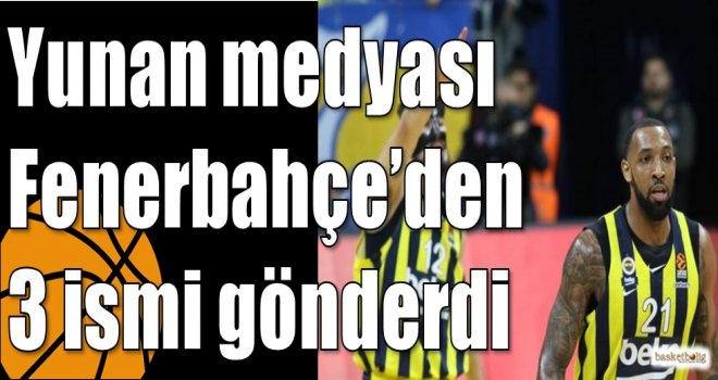 Yunan medyası Fenerbahçe?den 3 ismi gönderdi