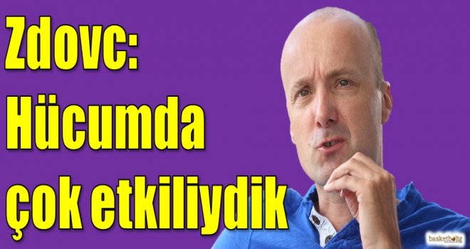 Zdovc: Hücumda çok etkiliydik