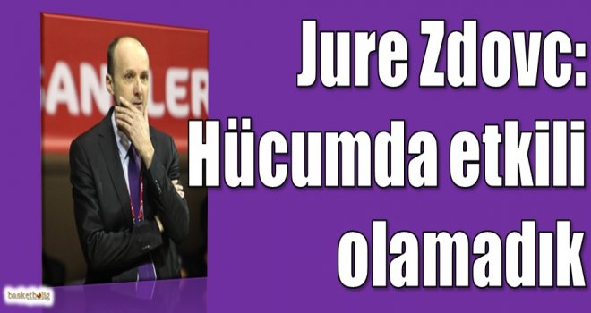 Zdovc: Hücumda etkili olamadık